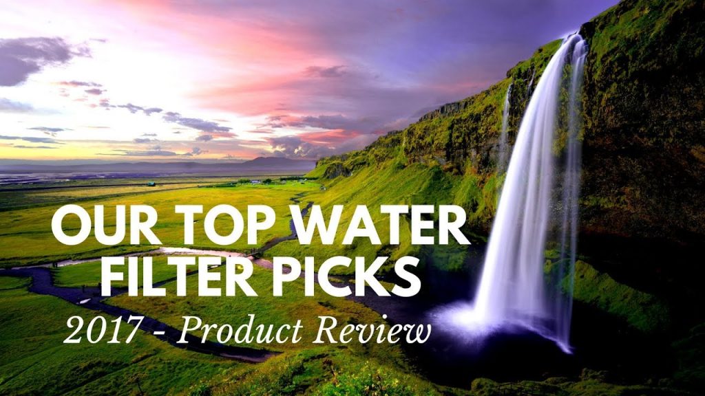 Water Filtration Reviews for 2017